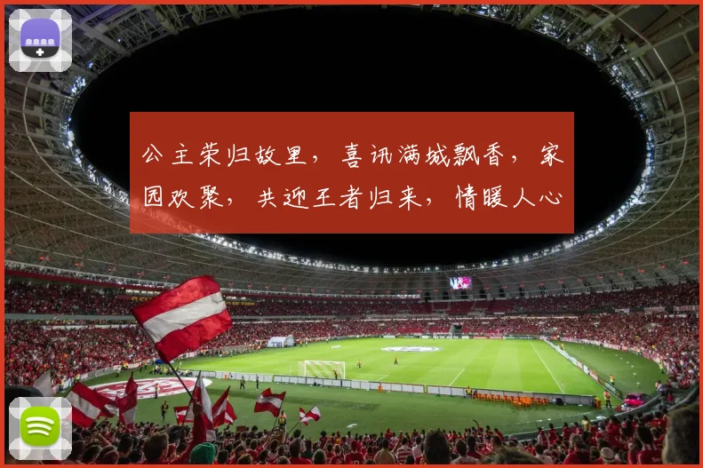 公主荣归故里，喜讯满城飘香，家园欢聚，共迎王者归来，情暖人心三重礼