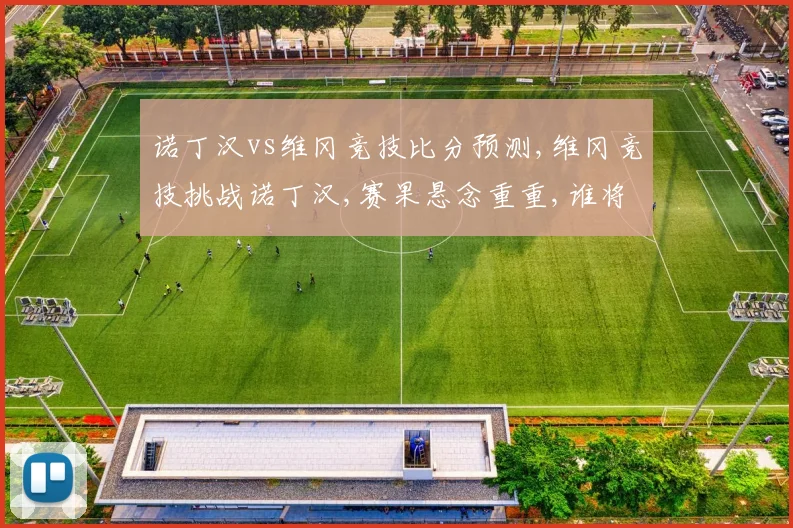 诺丁汉vs维冈竞技比分预测,维冈竞技挑战诺丁汉,赛果悬念重重,谁将笑到最后
